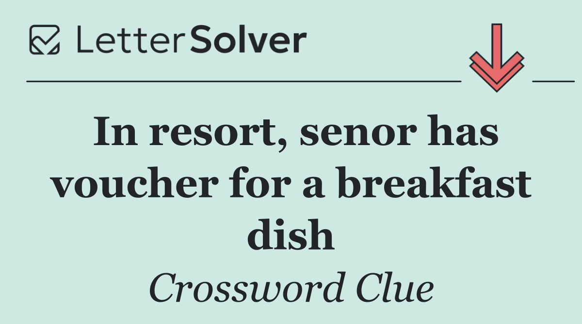 In resort, senor has voucher for a breakfast dish