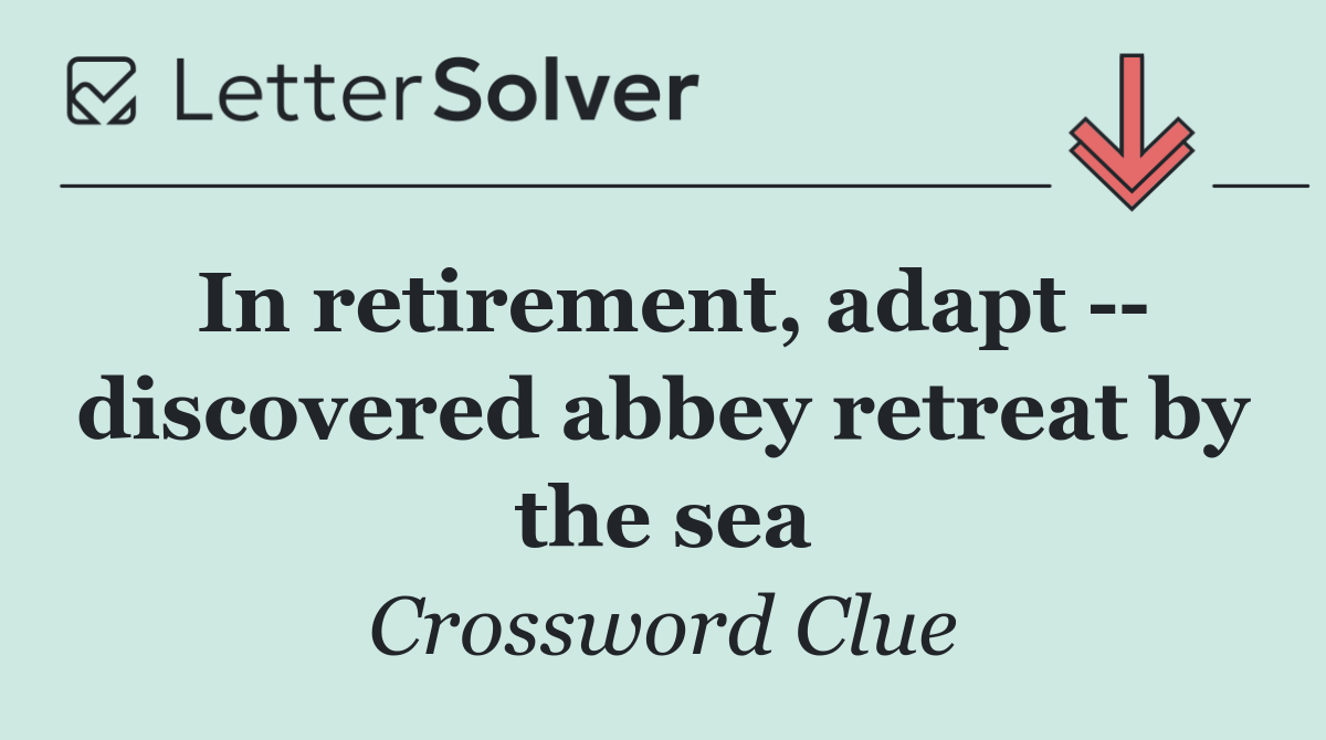 In retirement, adapt    discovered abbey retreat by the sea