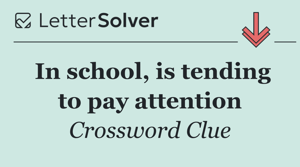 In school, is tending to pay attention