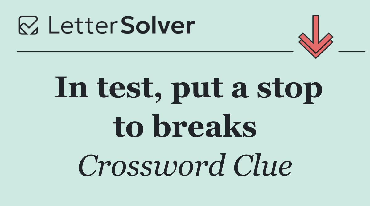 In test, put a stop to breaks