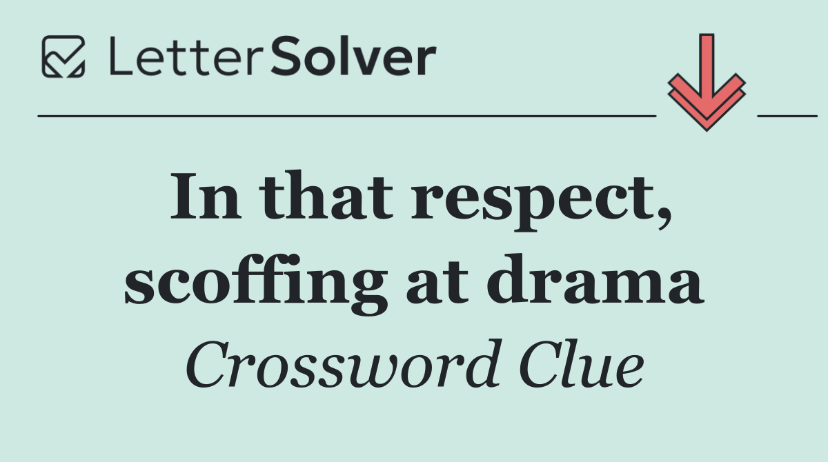 In that respect, scoffing at drama