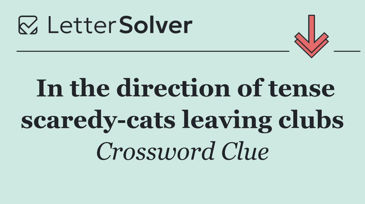 In the direction of tense scaredy cats leaving clubs