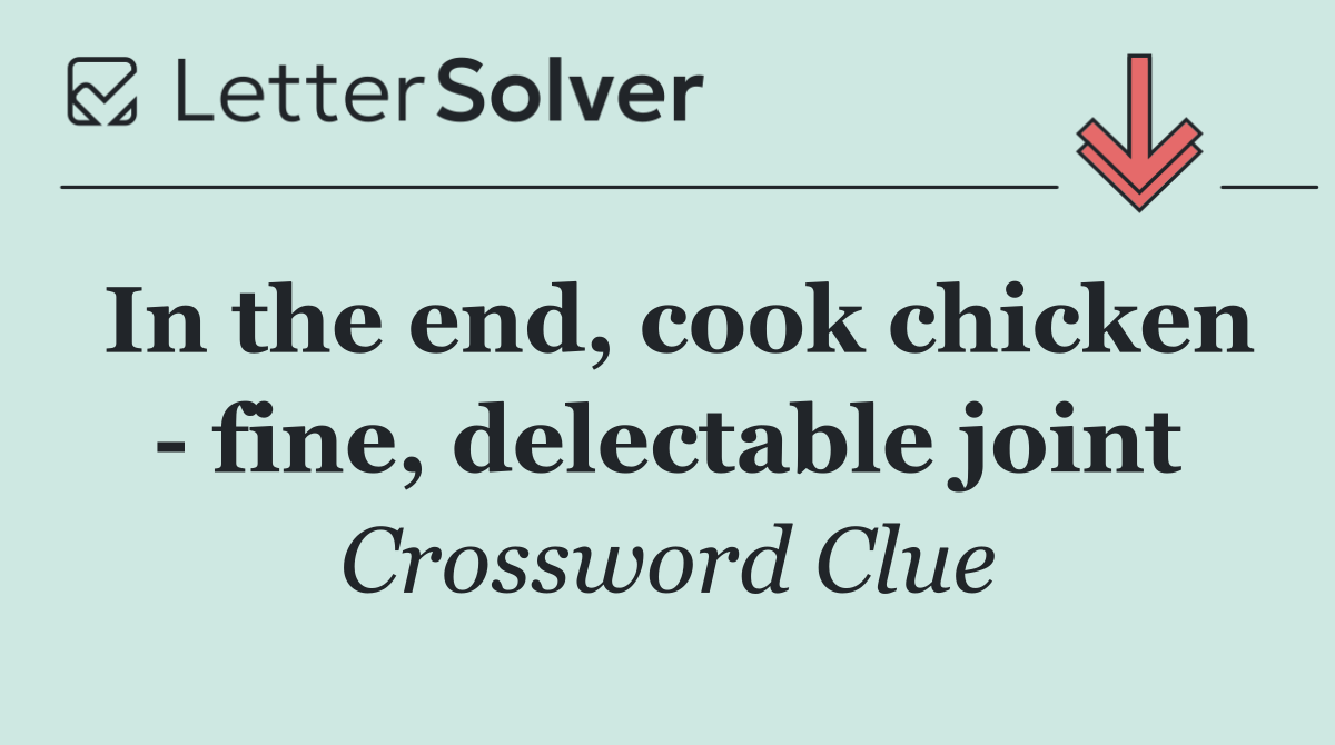 In the end, cook chicken   fine, delectable joint