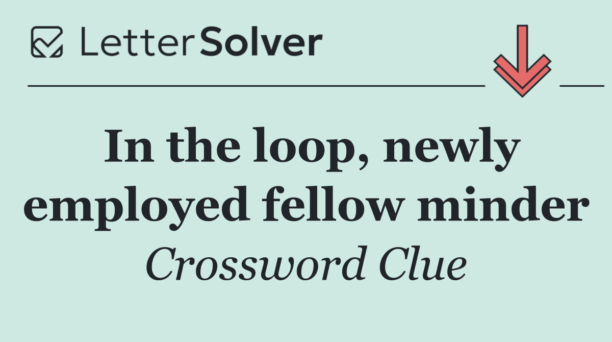 In the loop, newly employed fellow minder