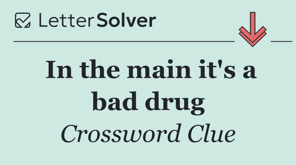 In the main it's a bad drug
