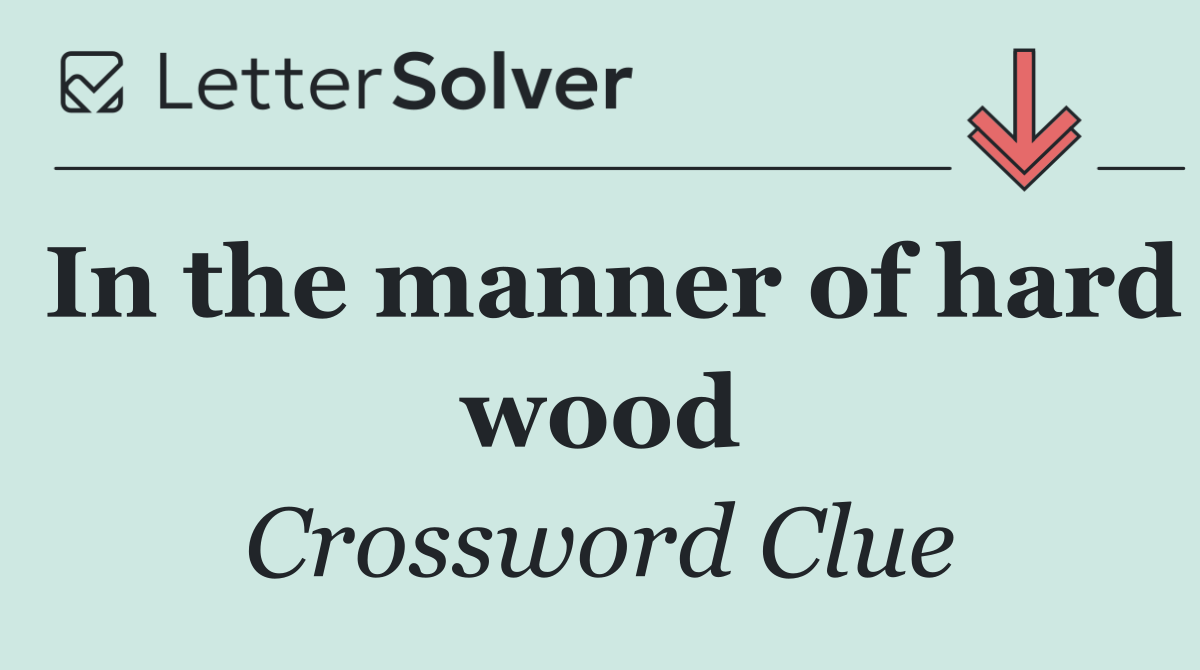 In the manner of hard wood