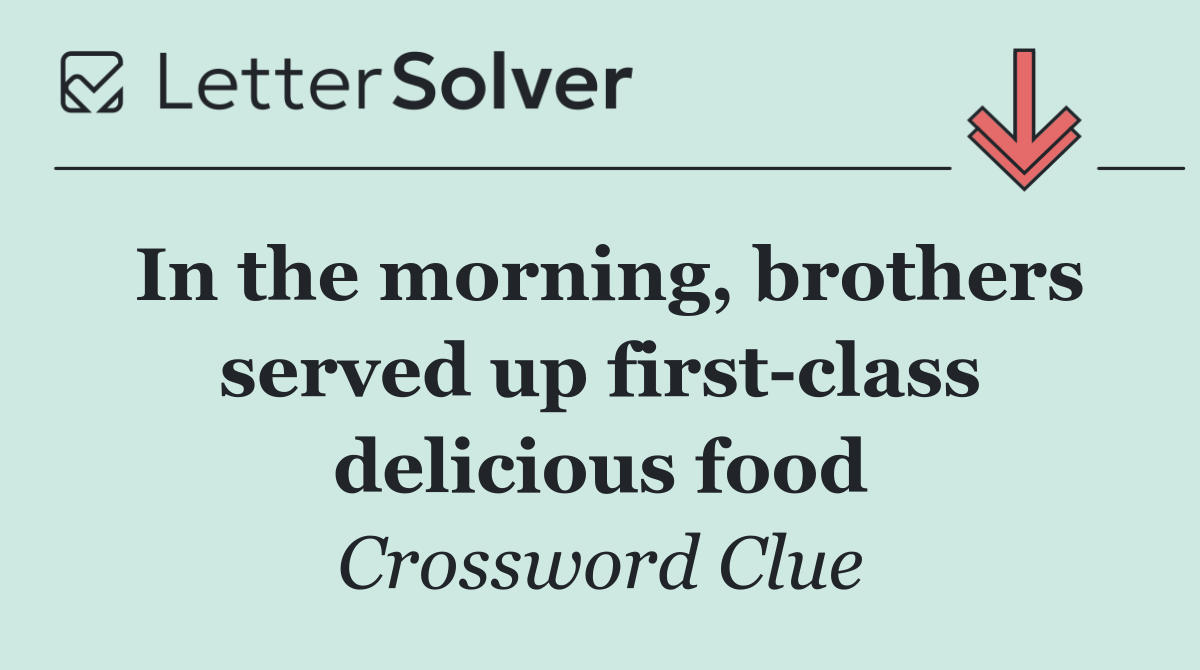 In the morning, brothers served up first class delicious food