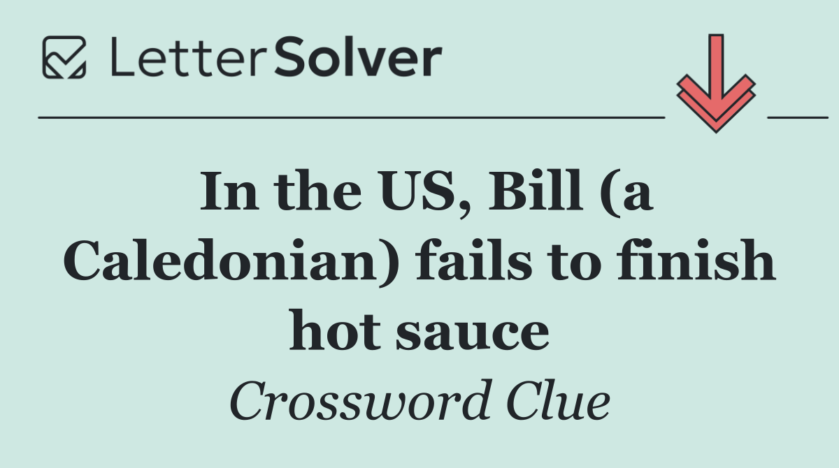 In the US, Bill (a Caledonian) fails to finish hot sauce