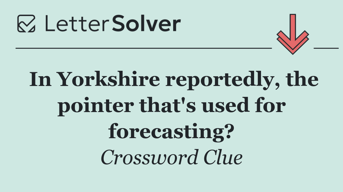 In Yorkshire reportedly, the pointer that's used for forecasting?