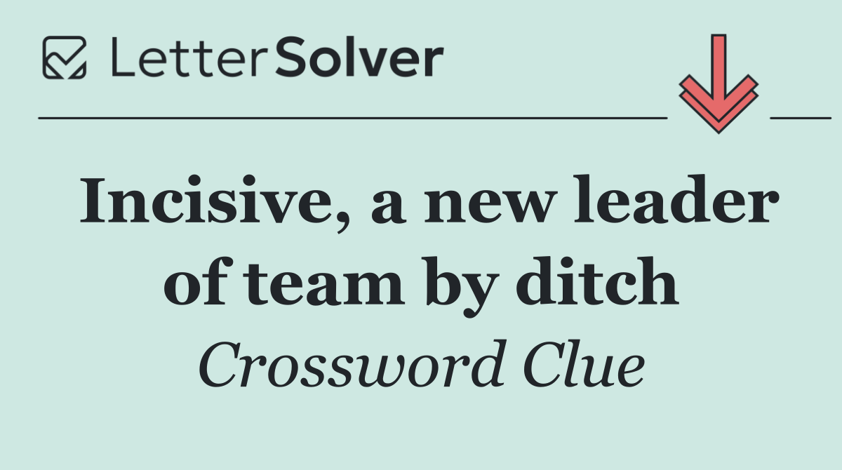 Incisive, a new leader of team by ditch