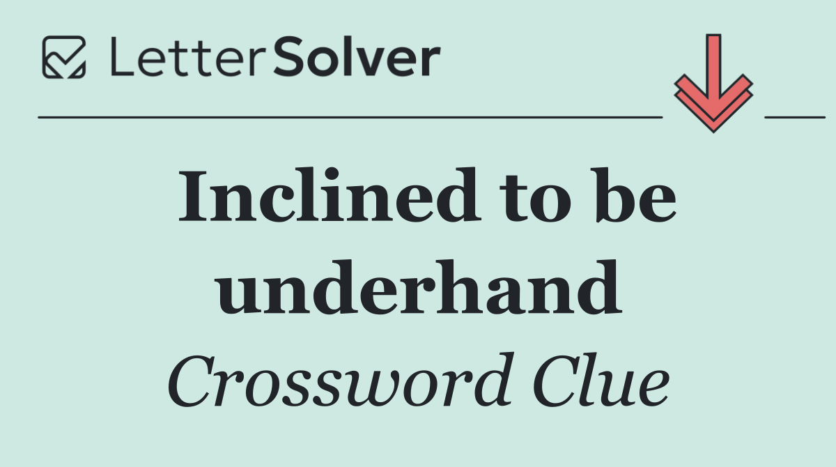 Inclined to be underhand