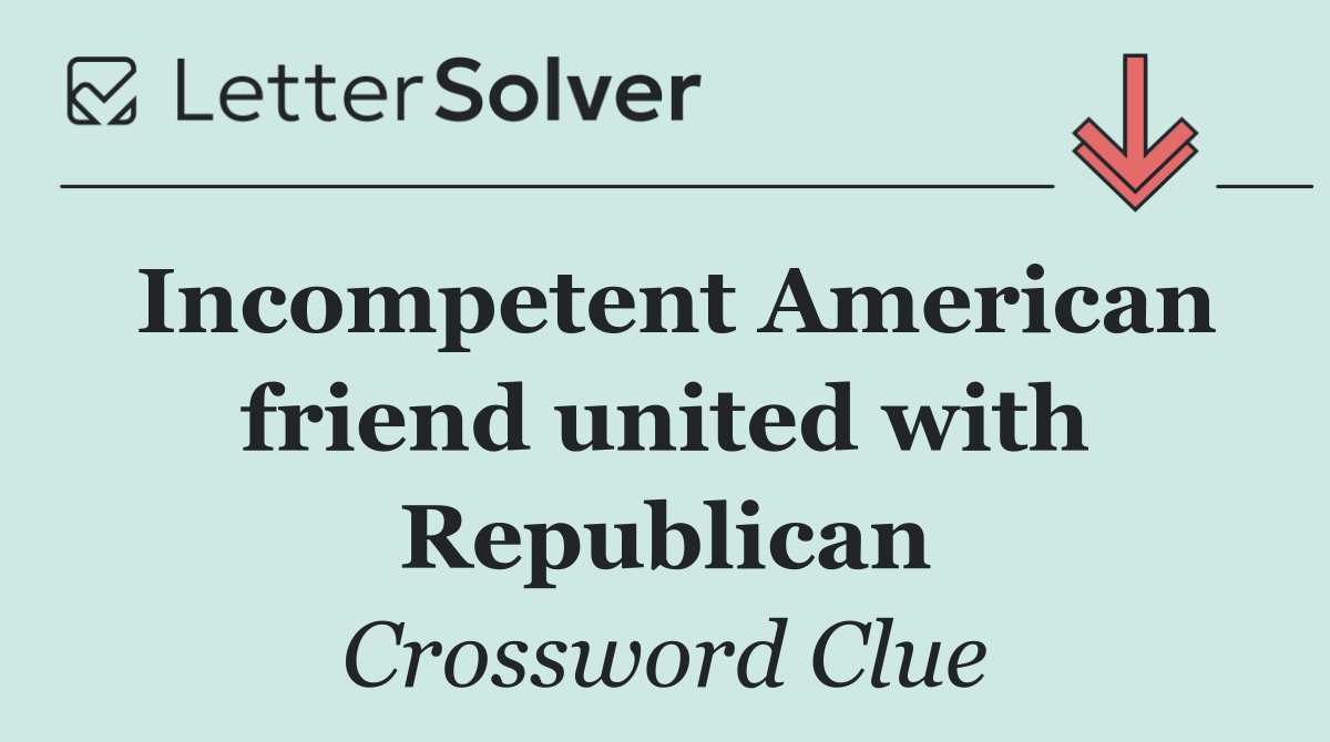 Incompetent American friend united with Republican