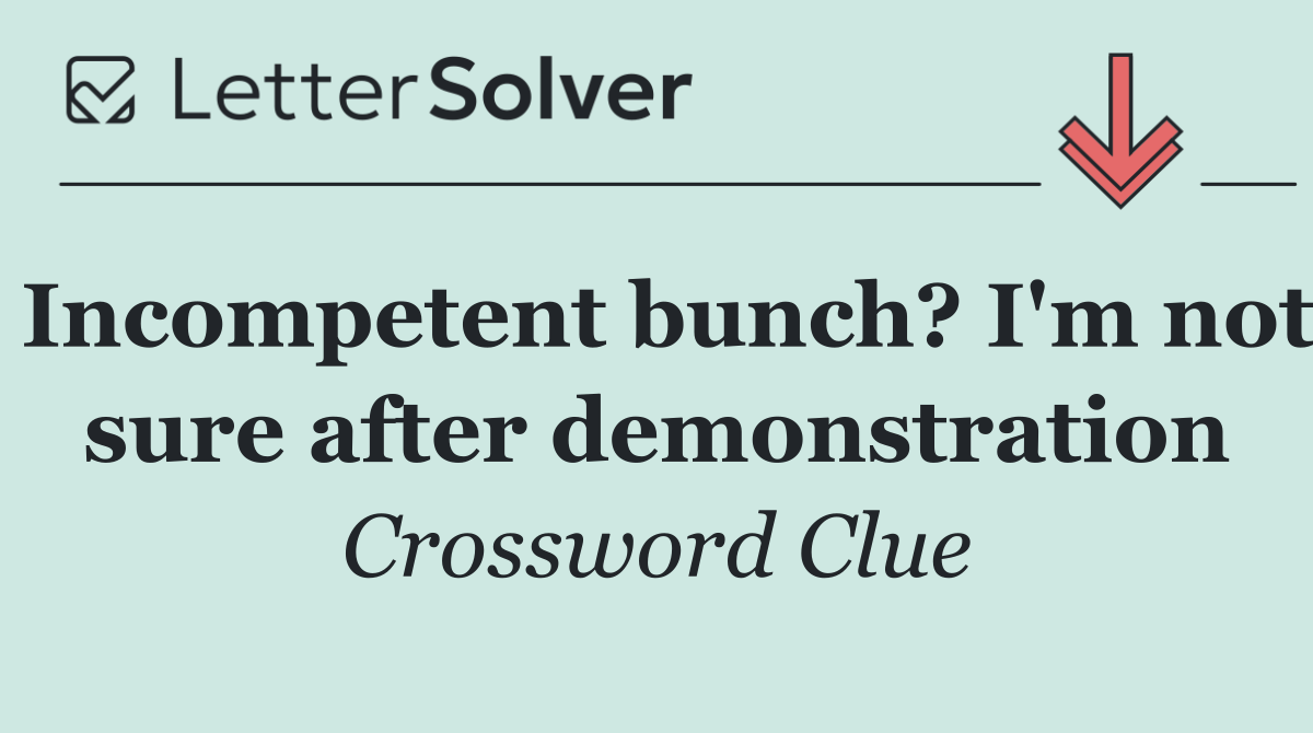 Incompetent bunch? I'm not sure after demonstration