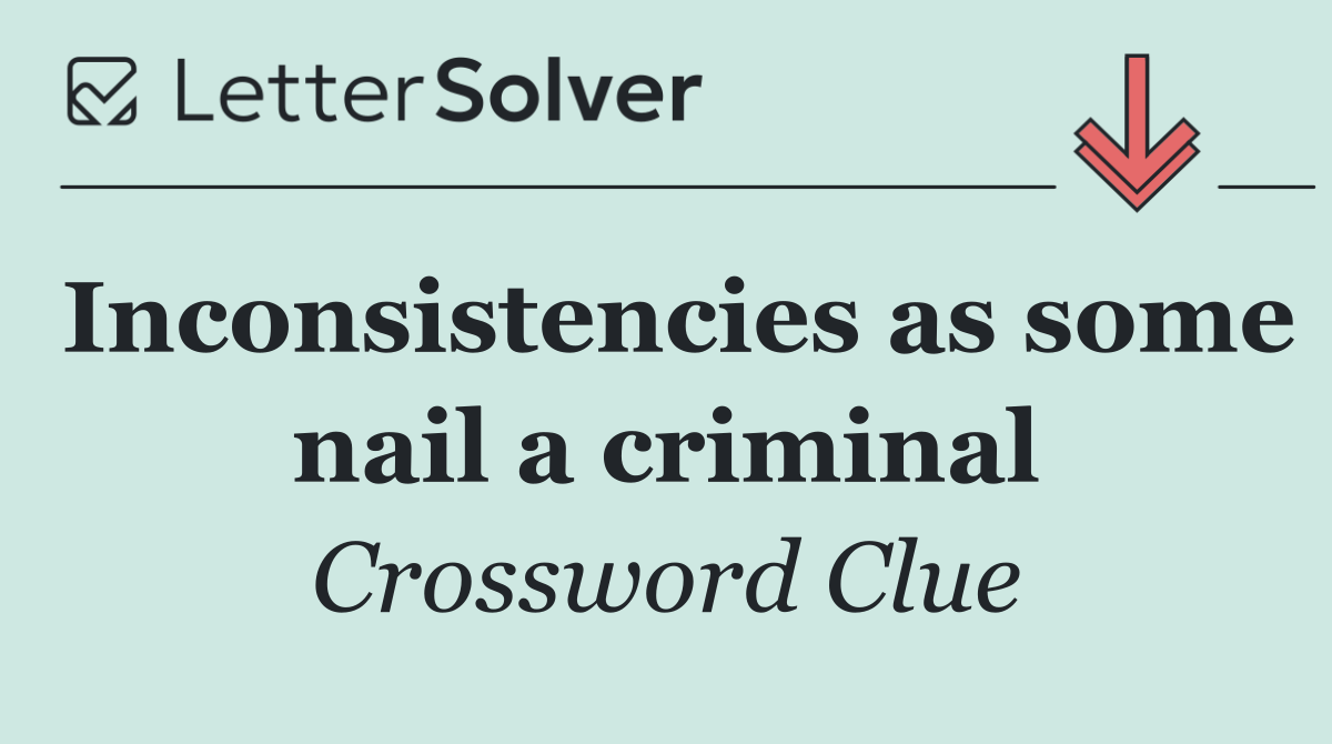 Inconsistencies as some nail a criminal