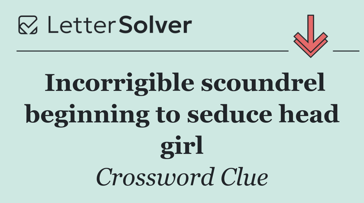 Incorrigible scoundrel beginning to seduce head girl