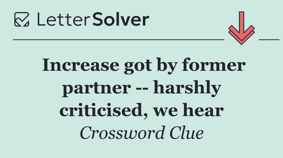 Increase got by former partner    harshly criticised, we hear