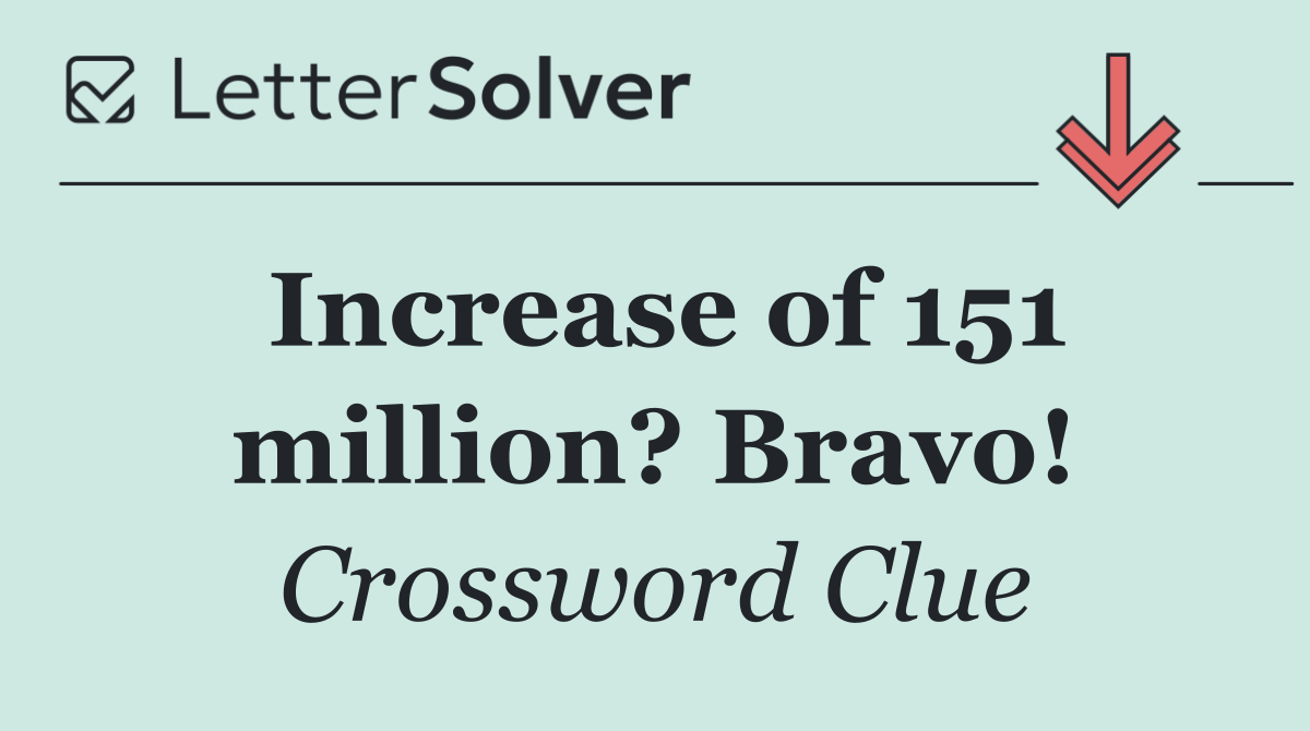 Increase of 151 million? Bravo!