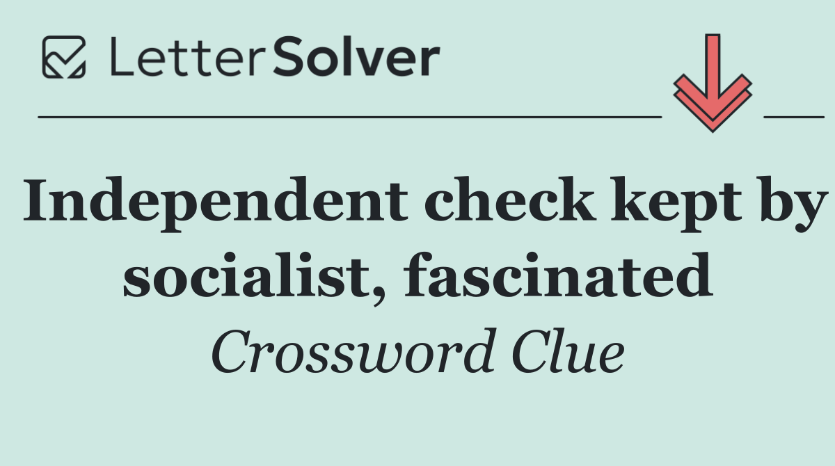 Independent check kept by socialist, fascinated