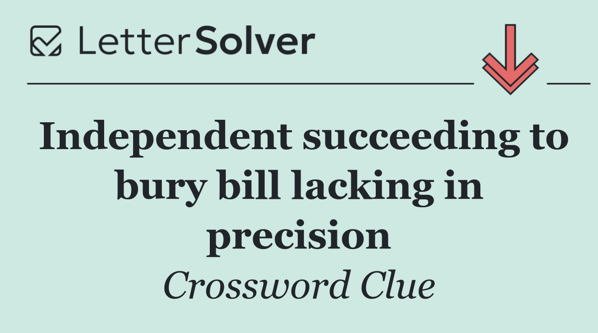 Independent succeeding to bury bill lacking in precision