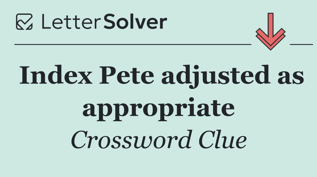 Index Pete adjusted as appropriate
