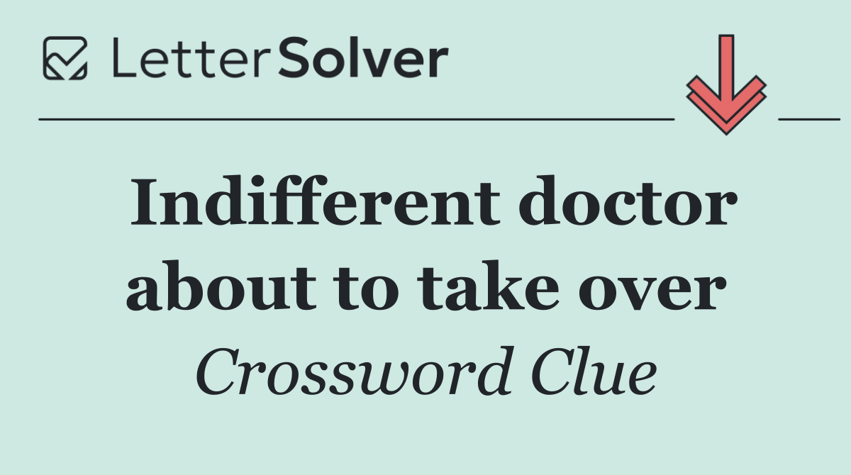 Indifferent doctor about to take over