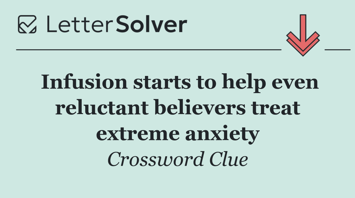 Infusion starts to help even reluctant believers treat extreme anxiety