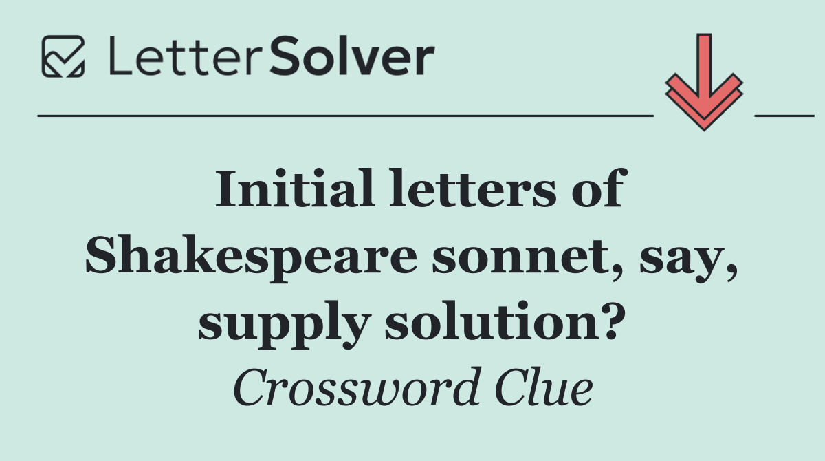 Initial letters of Shakespeare sonnet, say, supply solution?