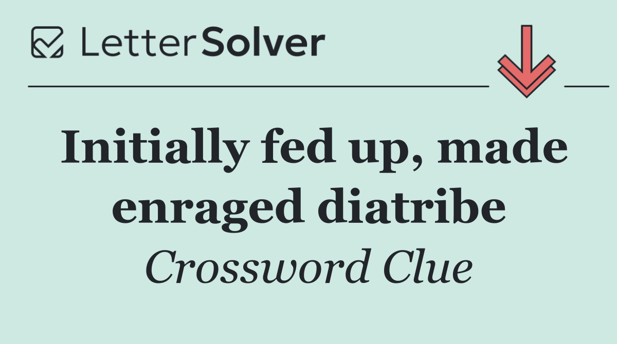 Initially fed up, made enraged diatribe