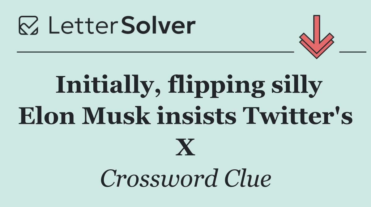 Initially, flipping silly Elon Musk insists Twitter's X