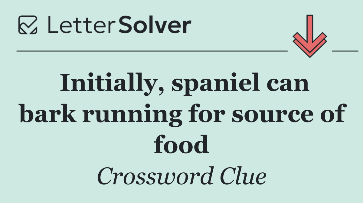 Initially, spaniel can bark running for source of food
