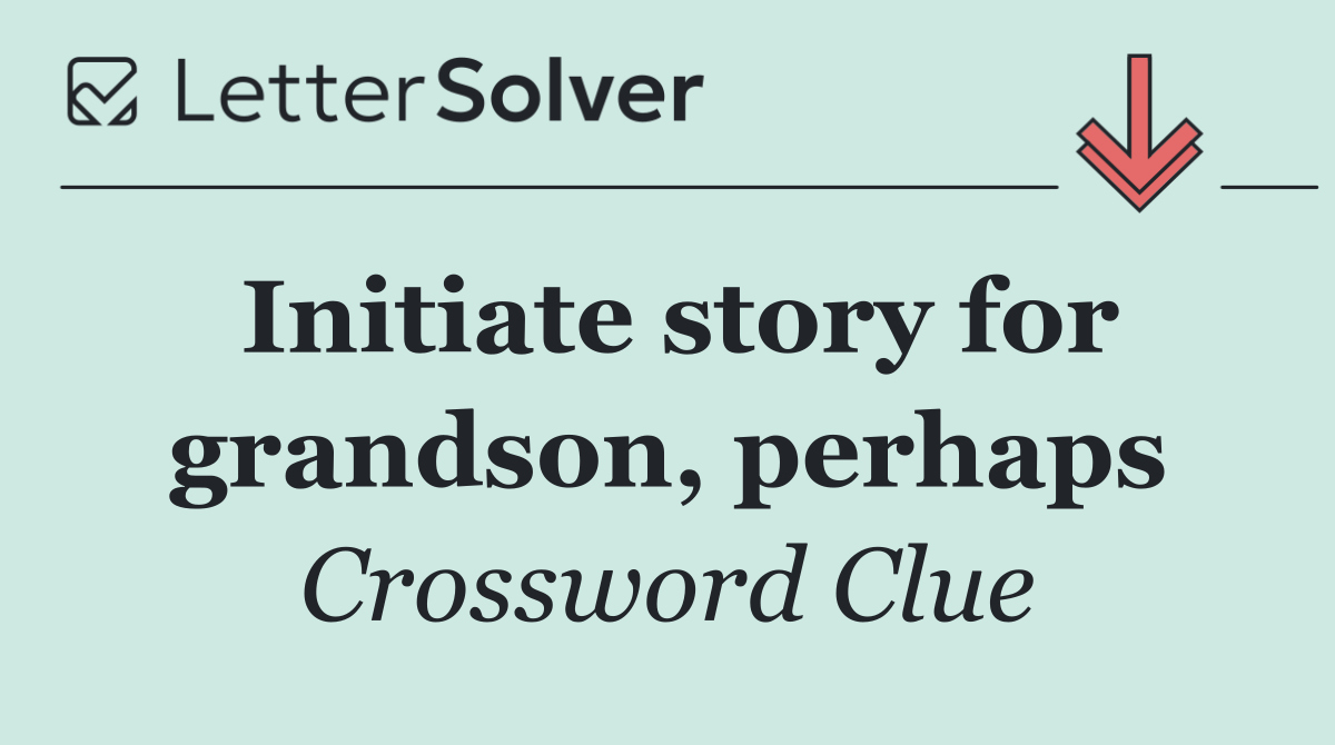 Initiate story for grandson, perhaps