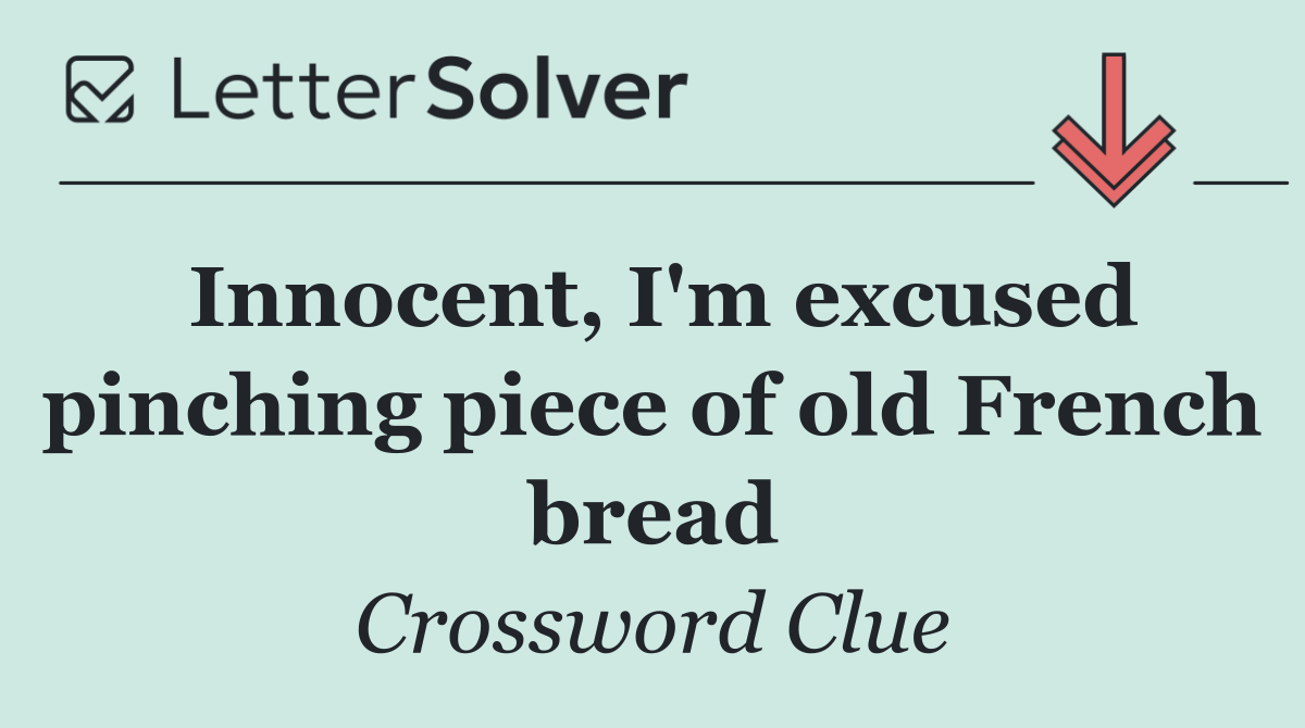 Innocent, I'm excused pinching piece of old French bread