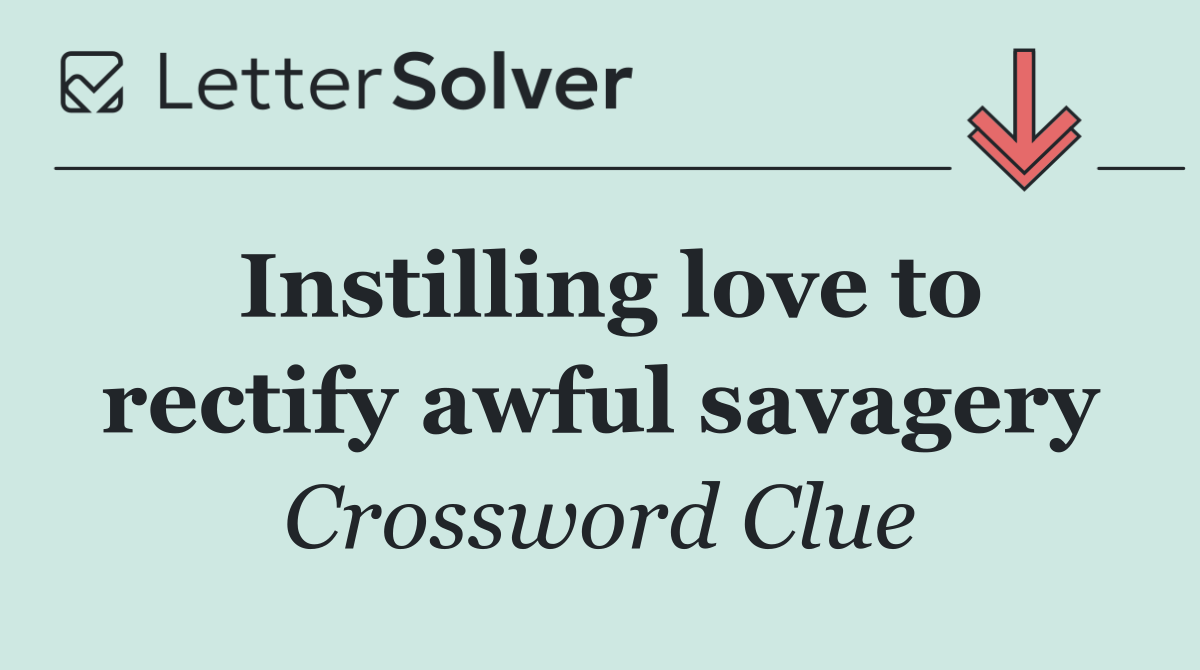 Instilling love to rectify awful savagery