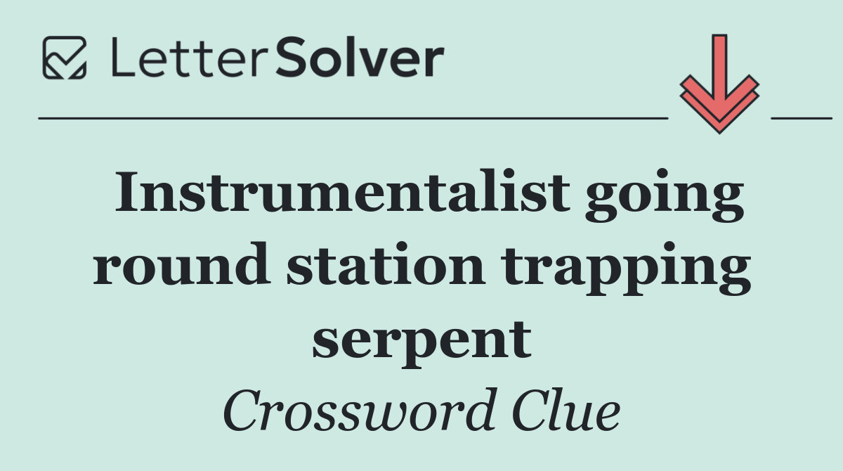 Instrumentalist going round station trapping serpent