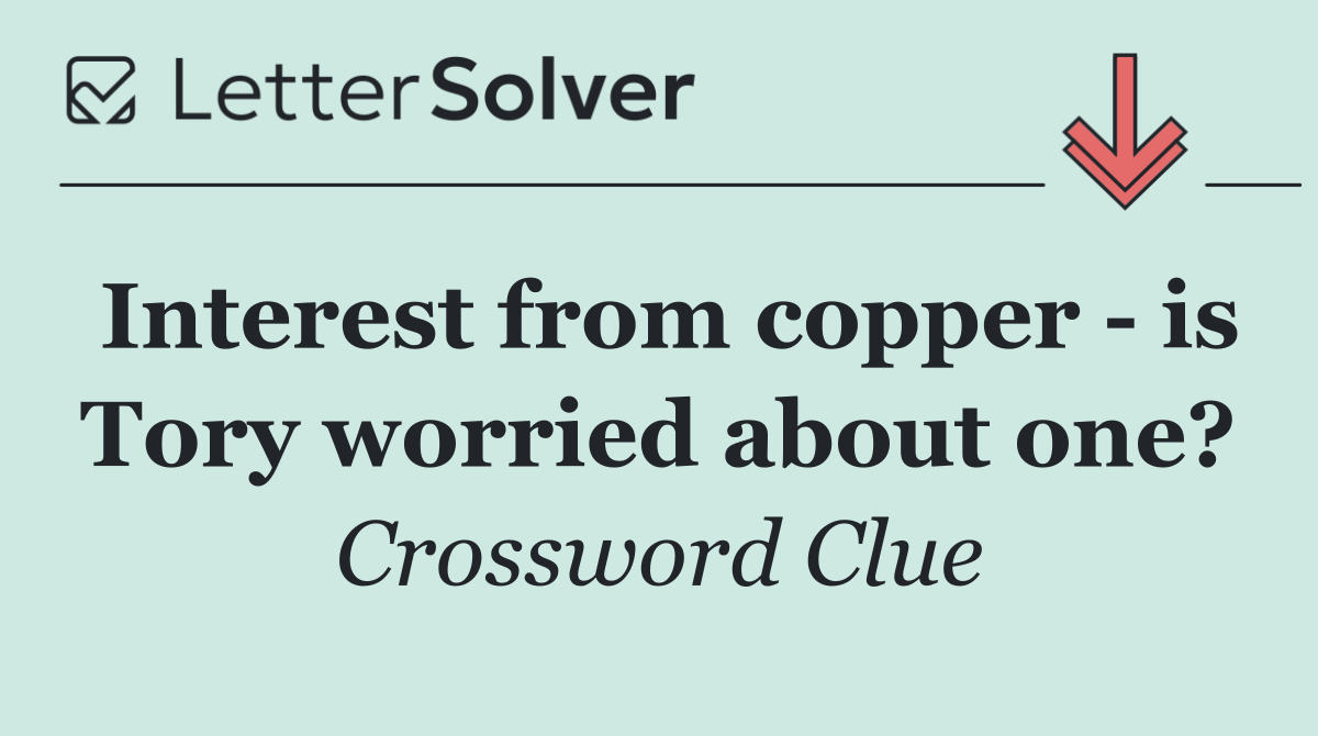 Interest from copper   is Tory worried about one?
