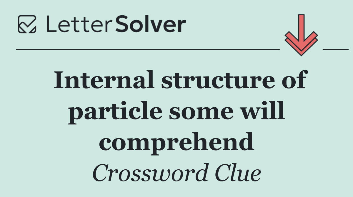 Internal structure of particle some will comprehend
