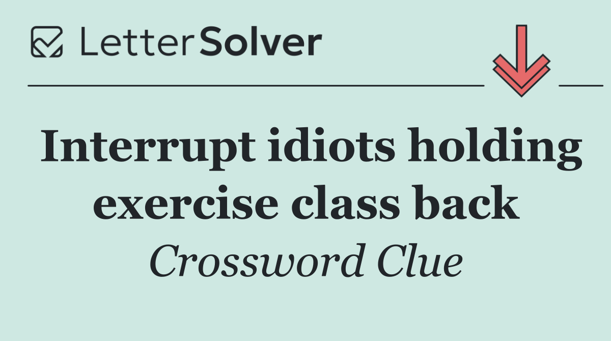 Interrupt idiots holding exercise class back