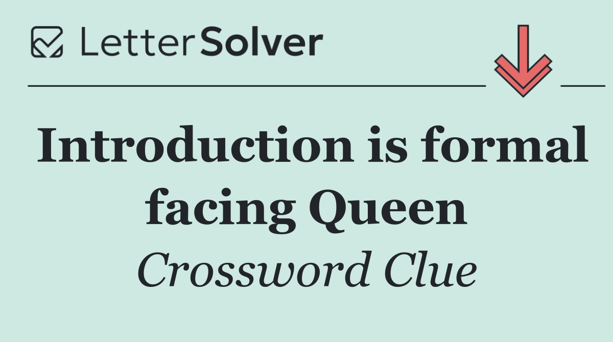 Introduction is formal facing Queen