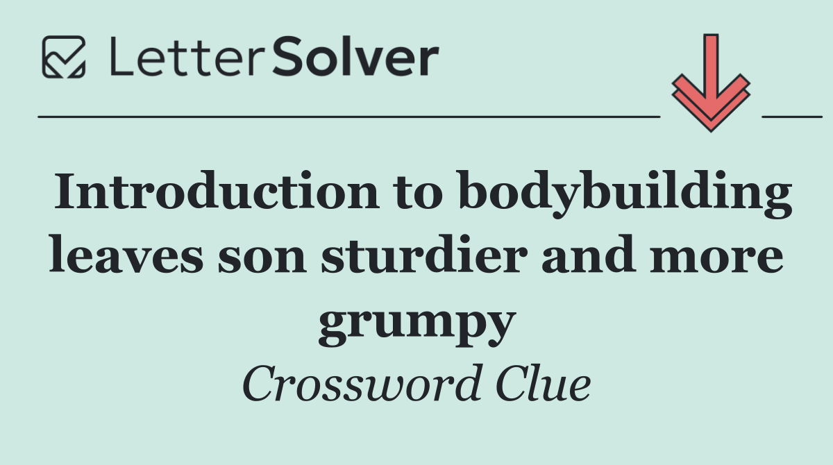 Introduction to bodybuilding leaves son sturdier and more grumpy