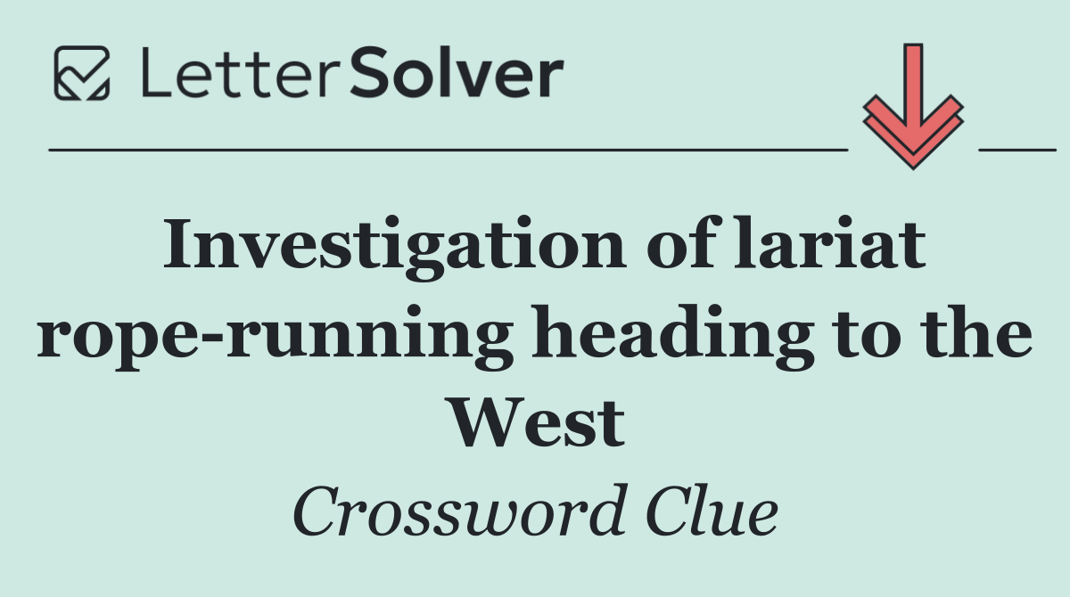 Investigation of lariat rope running heading to the West