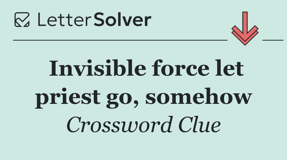 Invisible force let priest go, somehow