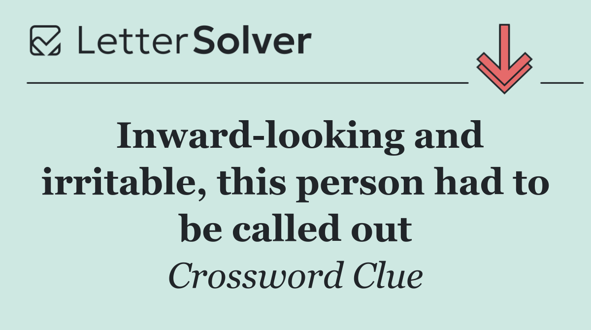 Inward looking and irritable, this person had to be called out