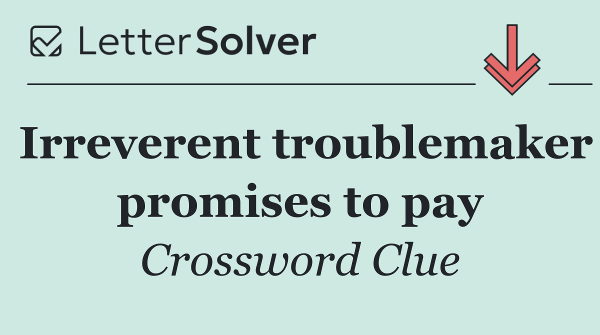 Irreverent troublemaker promises to pay
