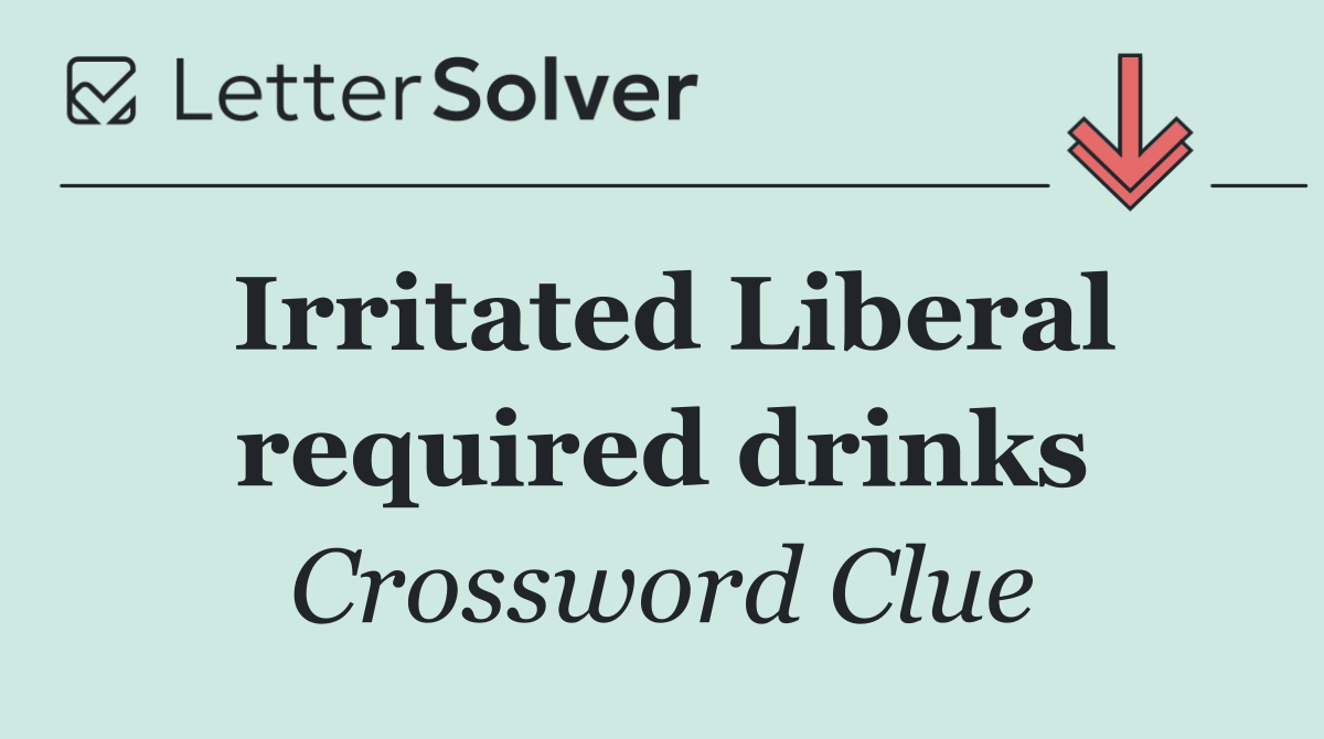 Irritated Liberal required drinks