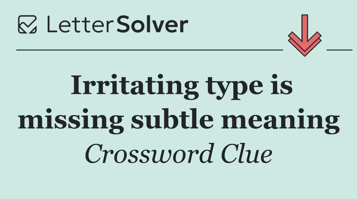 Irritating type is missing subtle meaning