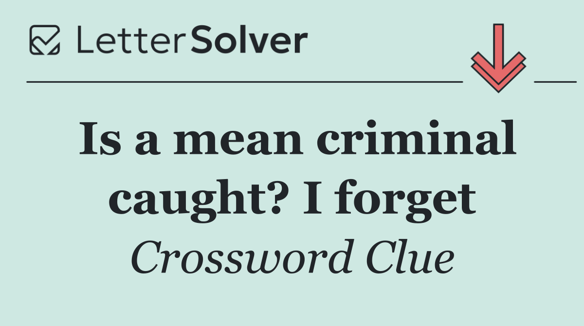 Is a mean criminal caught? I forget