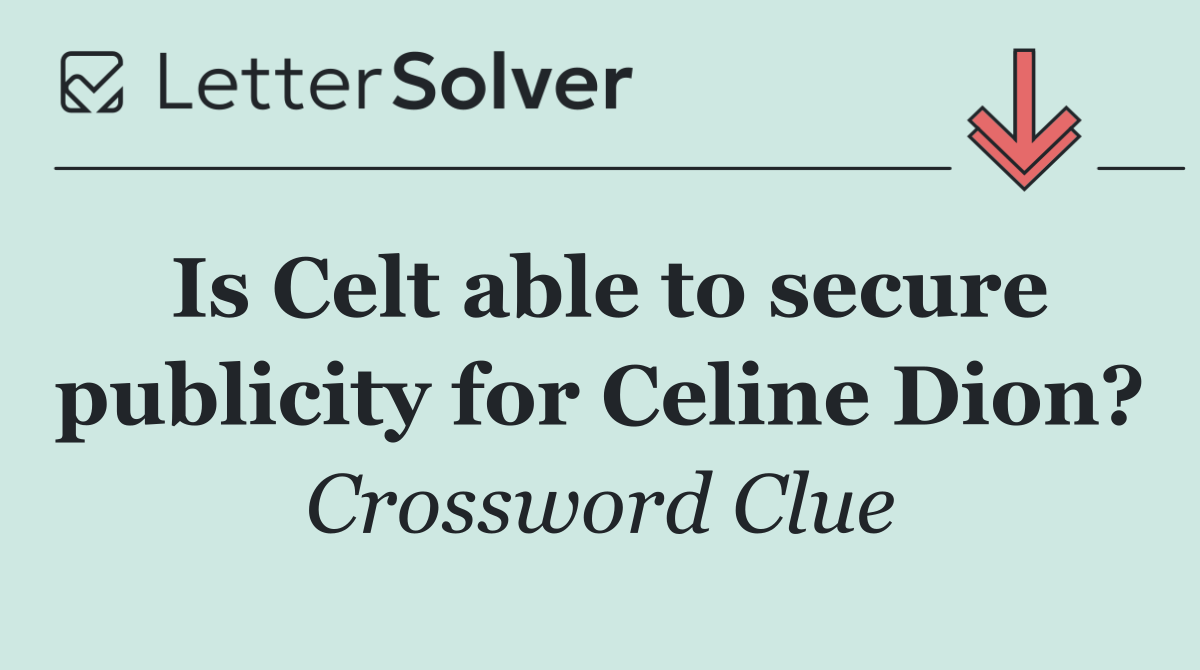 Is Celt able to secure publicity for Celine Dion?