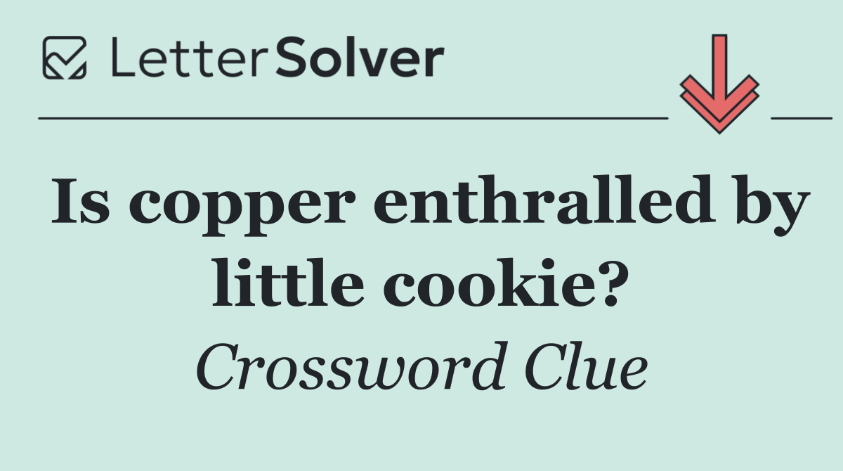 Is copper enthralled by little cookie?