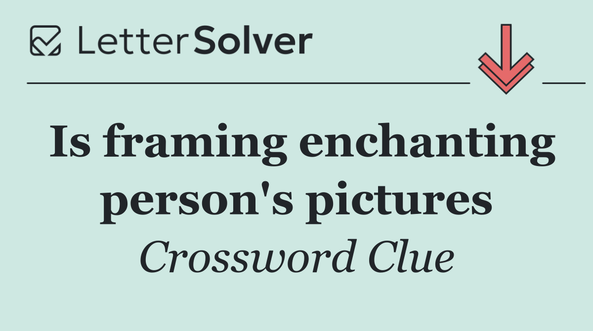 Is framing enchanting person's pictures