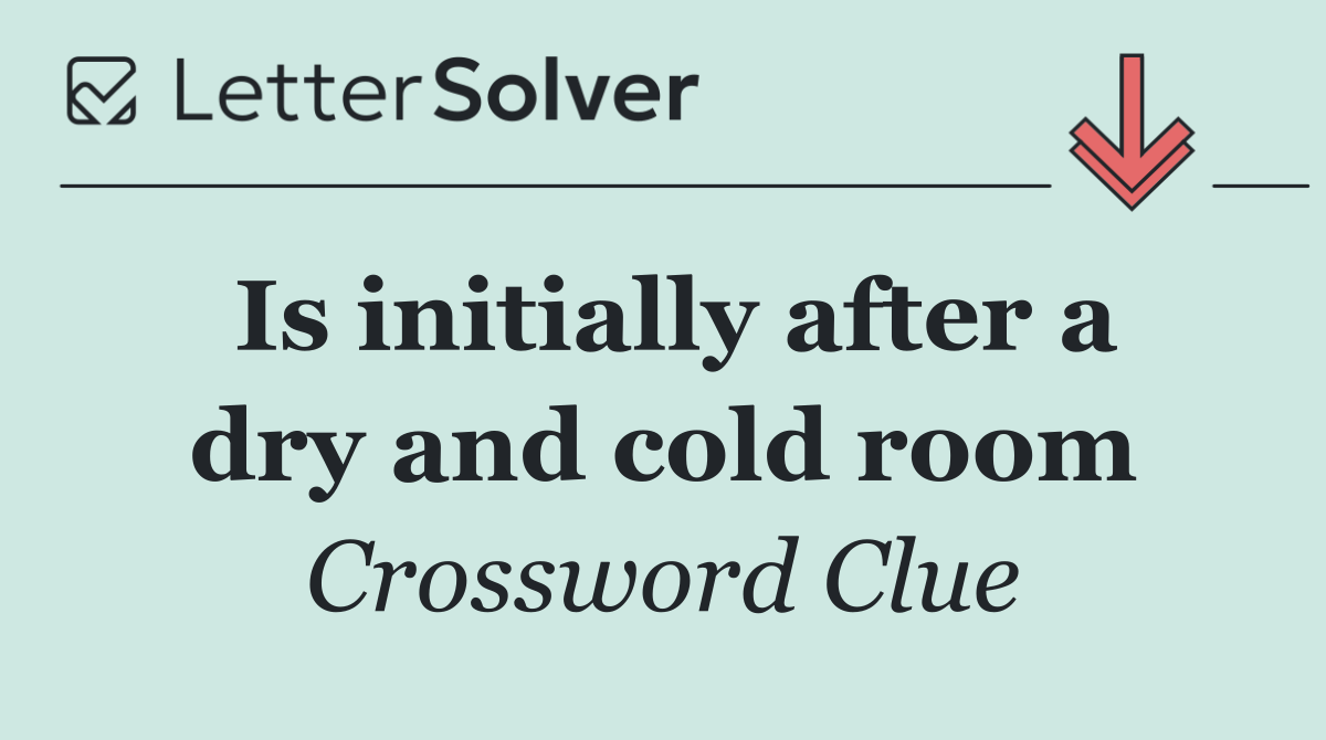 Is initially after a dry and cold room